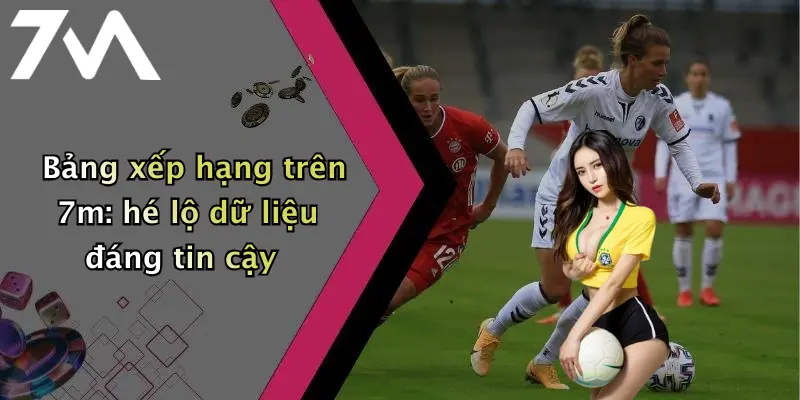 Bảng xếp hạng trên 7m: hé lộ dữ liệu đáng tin cậy