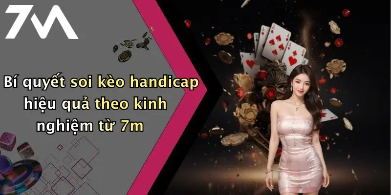 Bí quyết soi kèo handicap hiệu quả theo kinh nghiệm từ 7m