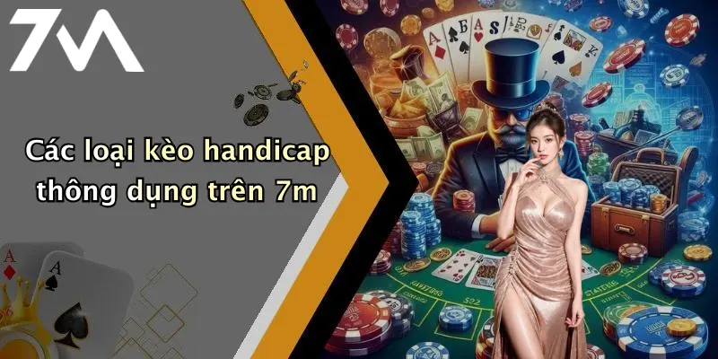 Các loại kèo handicap thông dụng trên 7m