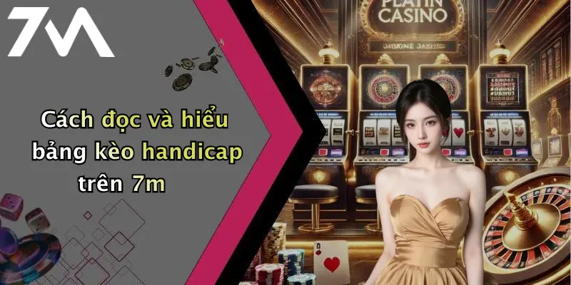 Cách đọc và hiểu bảng kèo handicap trên 7m