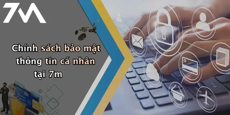Chính sách bảo mật thông tin cá nhân tại 7m