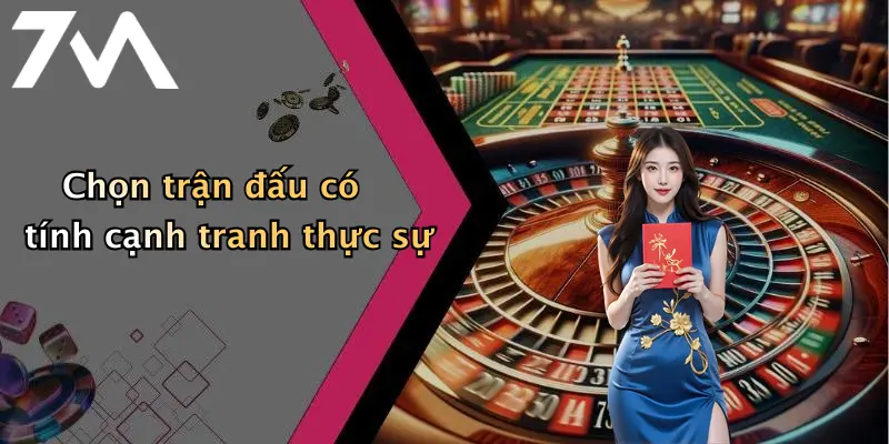 Chọn trận đấu có tính cạnh tranh thực sự