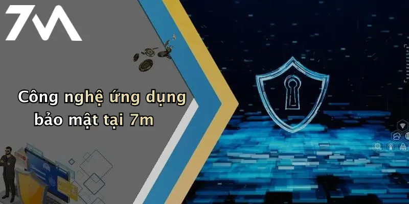 Công nghệ ứng dụng bảo mật tại 7m