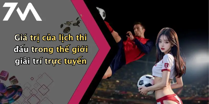 Giá trị của lịch thi đấu trong thế giới giải trí trực tuyến