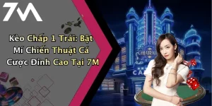 Kèo Chấp 1 Trái: Bật Mí Chiến Thuật Cá Cược Đỉnh Cao Tại 7M