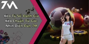 Kèo Tỷ Số: Đánh Giá Kèo Chuẩn Từ Góc Nhìn Diễn Đàn 7M