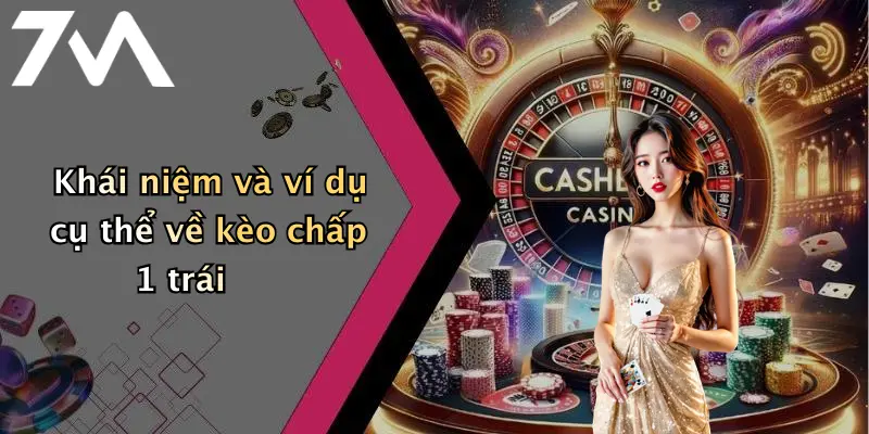 Khái niệm và ví dụ cụ thể về kèo chấp 1 trái