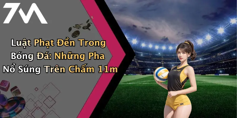 Luật Phạt Đền Trong Bóng Đá: Những Pha Nổ Súng Trên Chấm 11m