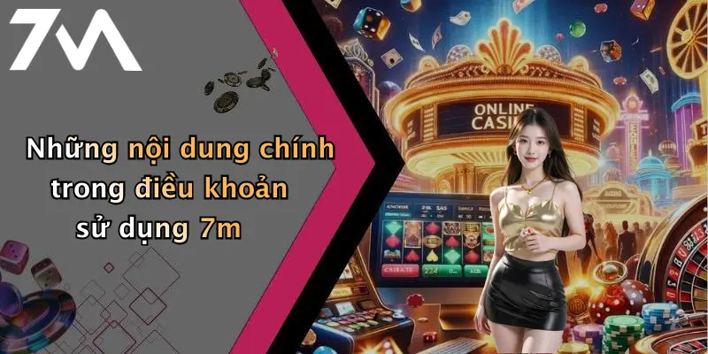 Những nội dung chính trong điều khoản sử dụng 7m