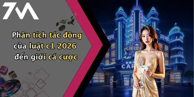 Phân tích tác động của luật c1 2026 đến giới cá cược