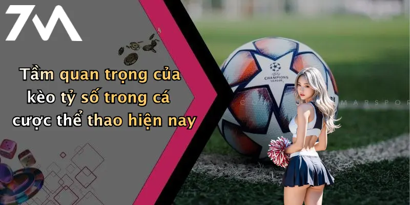 Tầm quan trọng của kèo tỷ số trong cá cược thể thao hiện nay