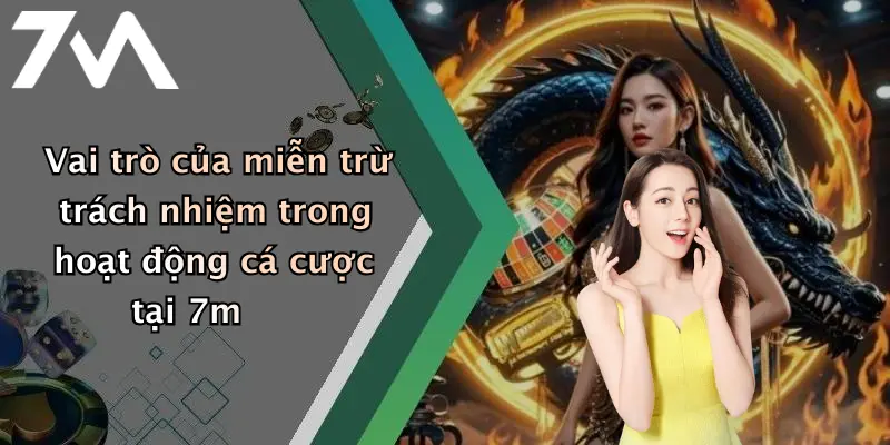 Vai trò của miễn trừ trách nhiệm trong hoạt động cá cược tại 7m