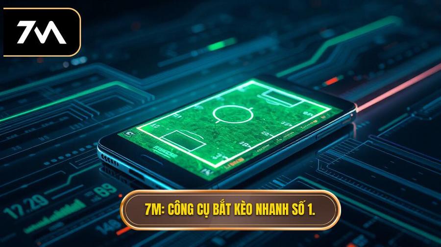 7M_ Công cụ bắt kèo nhanh số 1.