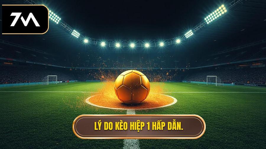 Lý do kèo hiệp 1 hấp dẫn.