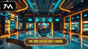 Mẹo soi kèo hiệp 1 chính xác giúp bạn hốt bạc mỗi ngày tại 7M