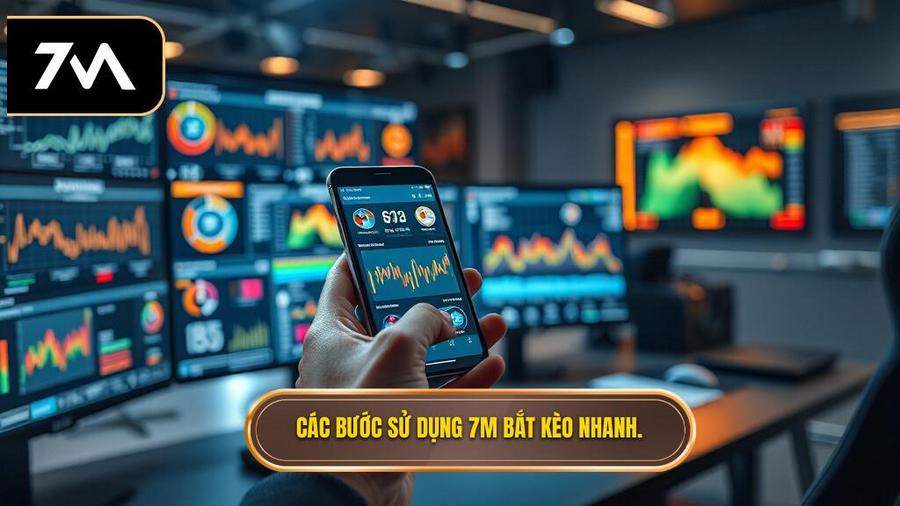 Hướng dẫn sử dụng 7M để bắt kèo chớp nhoáng: Các bước cơ bản